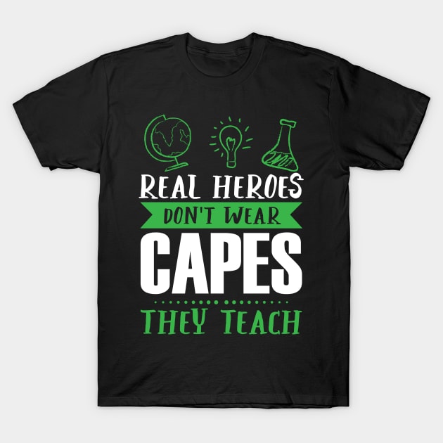 Real Heroes Don't Wear Capes - They Teach - Teacher Appreciation T-Shirt by SiGo